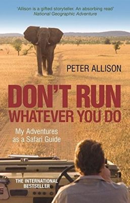 Whatever You Do, Don't Run: True Tales of a Botswana Safari Guide - Peter Allison Première de couverture Whatever You Do, Don't Run: True Tales of a Botswana Safari Guide - Peter Allison